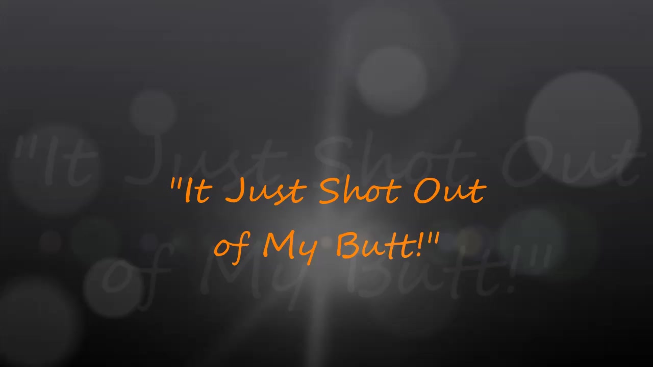 Click to play video ShotOutofMyButt